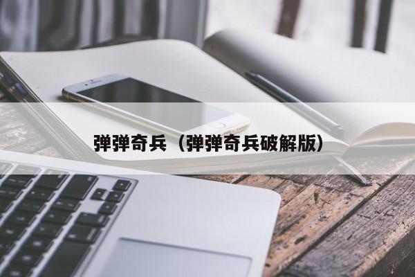 弹弹奇兵（弹弹奇兵破解版）
