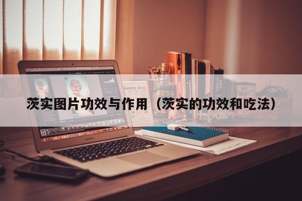 茨实图片功效与作用（茨实的功效和吃法）