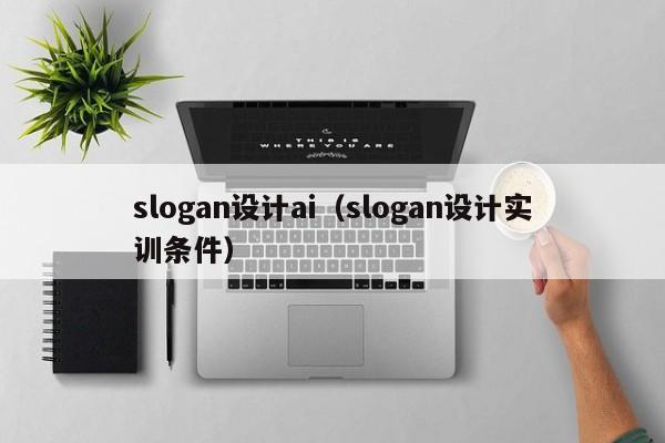 slogan设计ai（slogan设计实训条件）