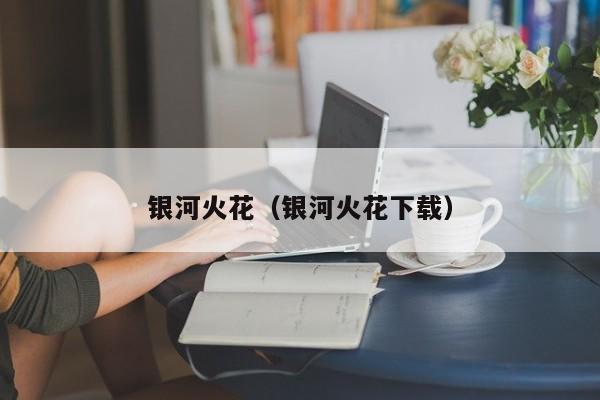 银河火花（银河火花下载）