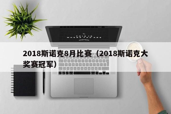 2018斯诺克8月比赛（2018斯诺克大奖赛冠军）