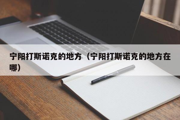 宁阳打斯诺克的地方（宁阳打斯诺克的地方在哪）