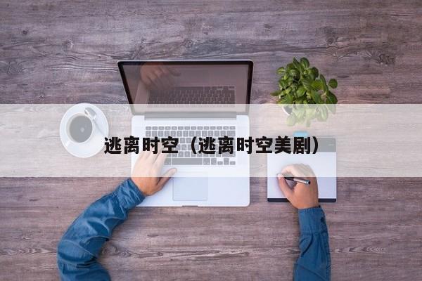 逃离时空（逃离时空美剧）