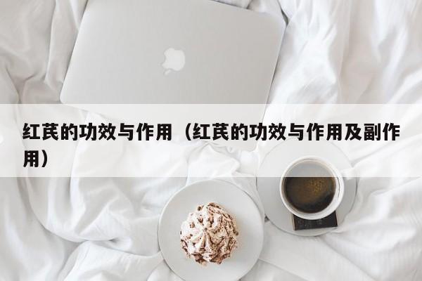 红芪的功效与作用（红芪的功效与作用及副作用）