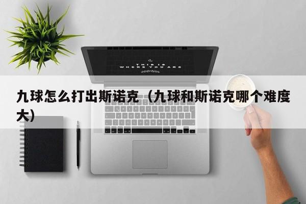 九球怎么打出斯诺克（九球和斯诺克哪个难度大）