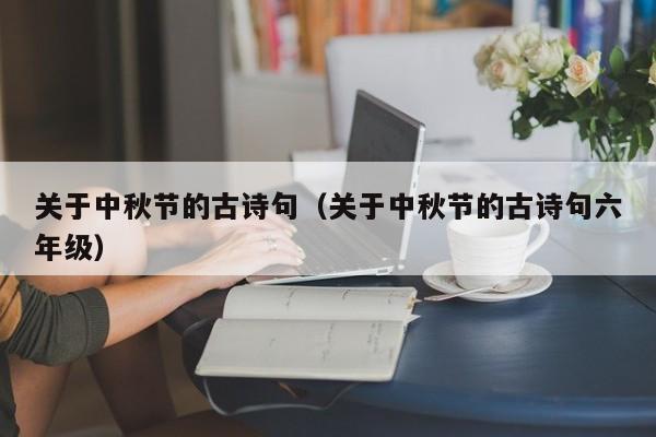 关于中秋节的古诗句（关于中秋节的古诗句六年级）