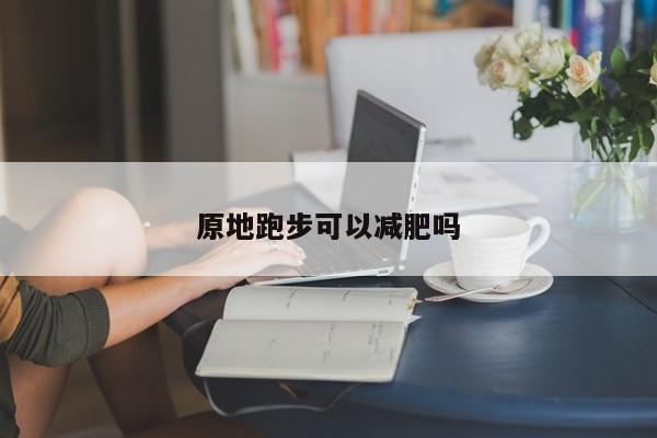 原地跑步可以减肥吗